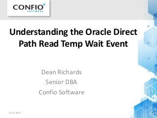Understanding the Oracle Direct
Path Read Temp Wait Event
Dean Richards
Senior DBA
Confio Software
8/27/2013 1
 