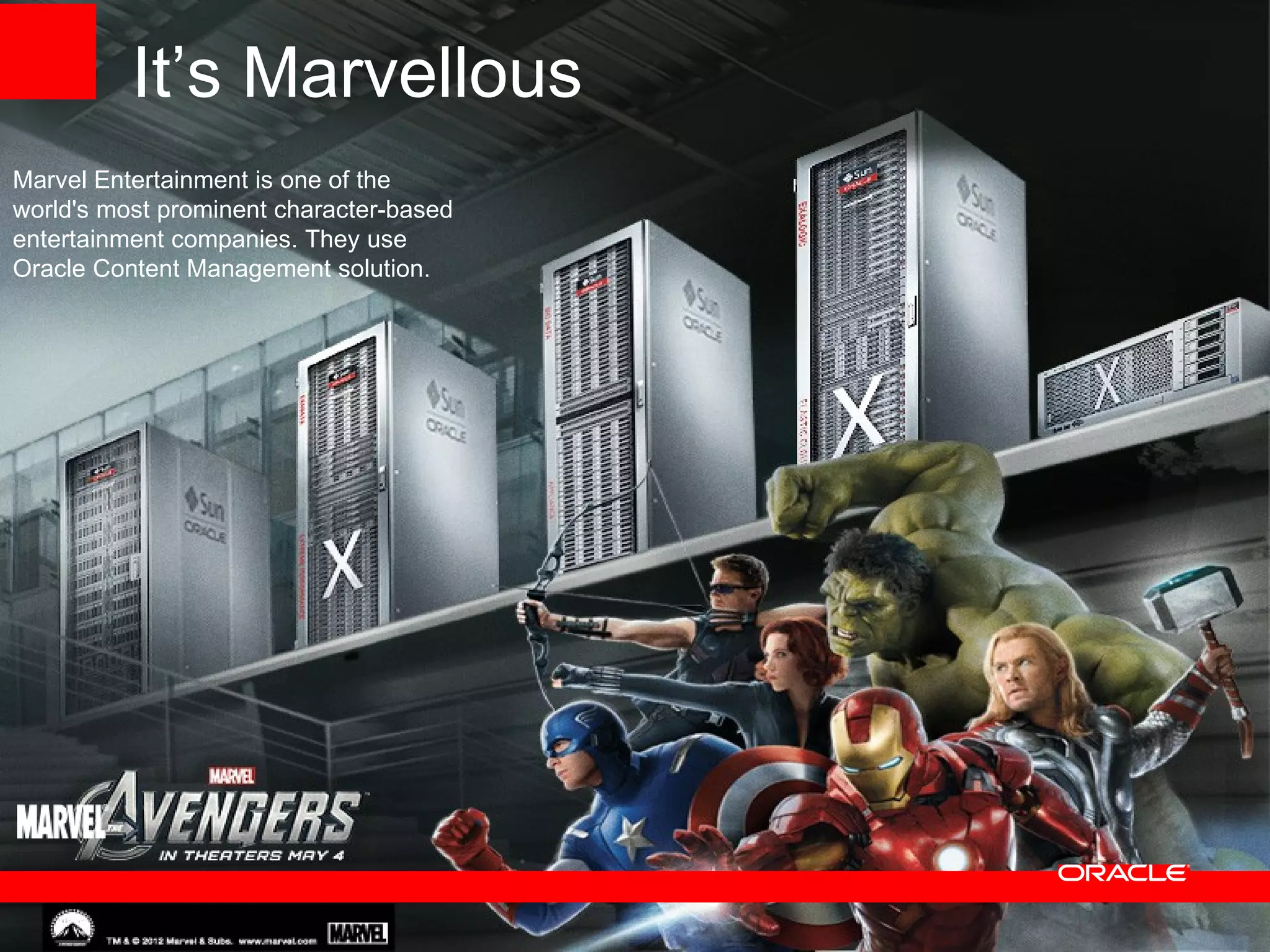 It’s Marvellous
Marvel Entertainment is one of the
world's most prominent character-based
entertainment companies. They use
Oracle Content Management solution.
 