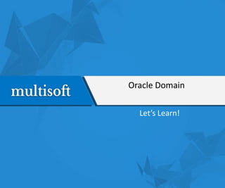 Oracle Domain
Let’s Learn!
 