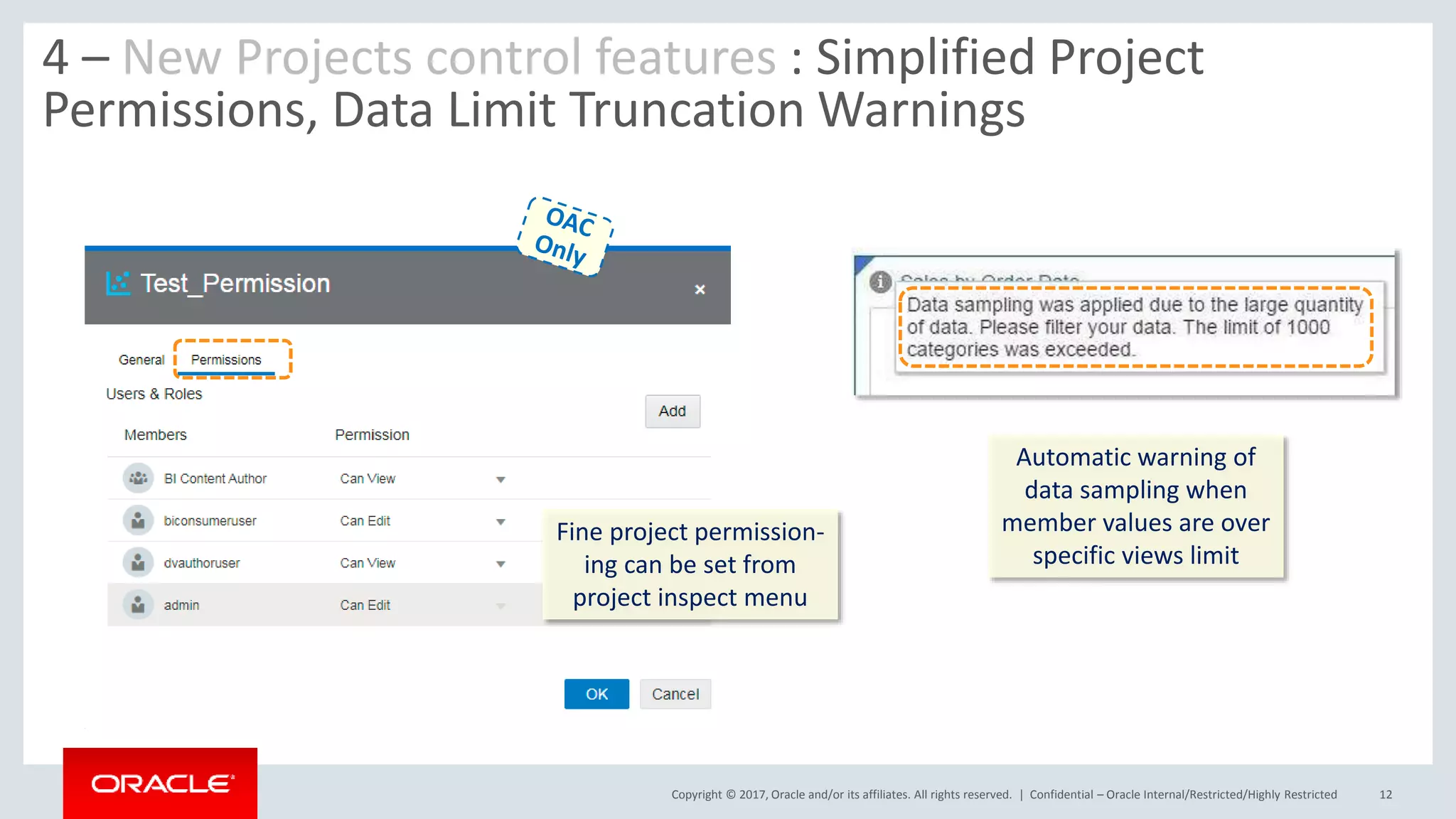 Copyright © 2017, Oracle and/or its affiliates. All rights reserved. | Confidential – Oracle Internal/Restricted/Highly Restricted 12
4 – New Projects control features : Simplified Project
Permissions, Data Limit Truncation Warnings
Fine project permission-
ing can be set from
project inspect menu
Automatic warning of
data sampling when
member values are over
specific views limit
 