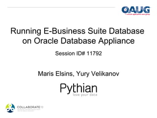 Running E-Business Suite Database
  on Oracle Database Appliance
           Session ID# 11792


      Maris Elsins, Yury Velikanov
 