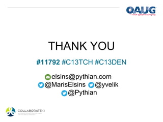 THANK YOU
#11792 #C13TCH #C13DEN

  elsins@pythian.com
 @MarisElsins @yvelik
        @Pythian
 