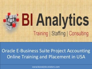 Oracle E-Business Suite Project Accounting
Online Training and Placement in USA
www.bianalyticsolutions.com
 