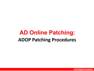 InfraOptimization
Edition-Based Redefinition:
The key to Online Application Upgrade and Maintenance
The revolutionary new capability is edition-based redefinition:
 Code changes are installed in the privacy of a new edition
 Data changes are made safely by writing only to new columns or new tables not
seen by the old edition. An editioning view exposes a different projection of a table
into each edition to allow each to see just its own columns.
 A cross-edition trigger propagates data changes made by the old edition into the
new edition’s columns, or (in hot-rollover) vice-versa.
• Used by Online Users
• Never changed by a
Patch
• Used by the Patching Tools
• Changes do no affect the
running Application
 