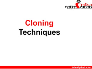 InfraOptimization
Cloning
Techniques
 