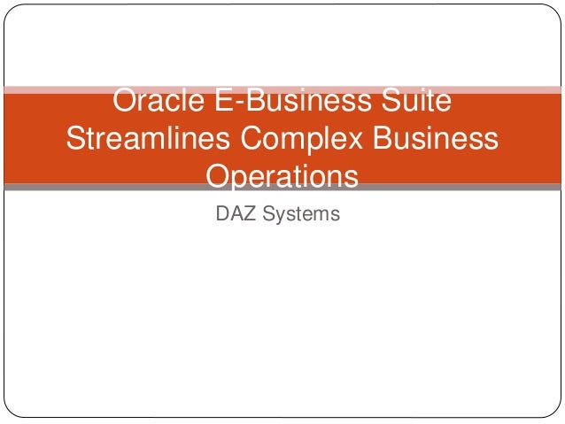 DAZ Systems
Oracle E-Business Suite
Streamlines Complex Business
Operations
 