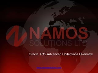 www.namossolutions.com
Oracle R12 Advanced Collections Overview
 
