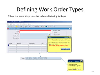Defining Work Order Types
Follow the same steps to arrive in Manufacturing lookups




                                                           213
 
