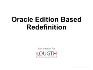 Oracle Edition Based
    Redefinition

       Presentation for




                          http://surachartopun.com
 