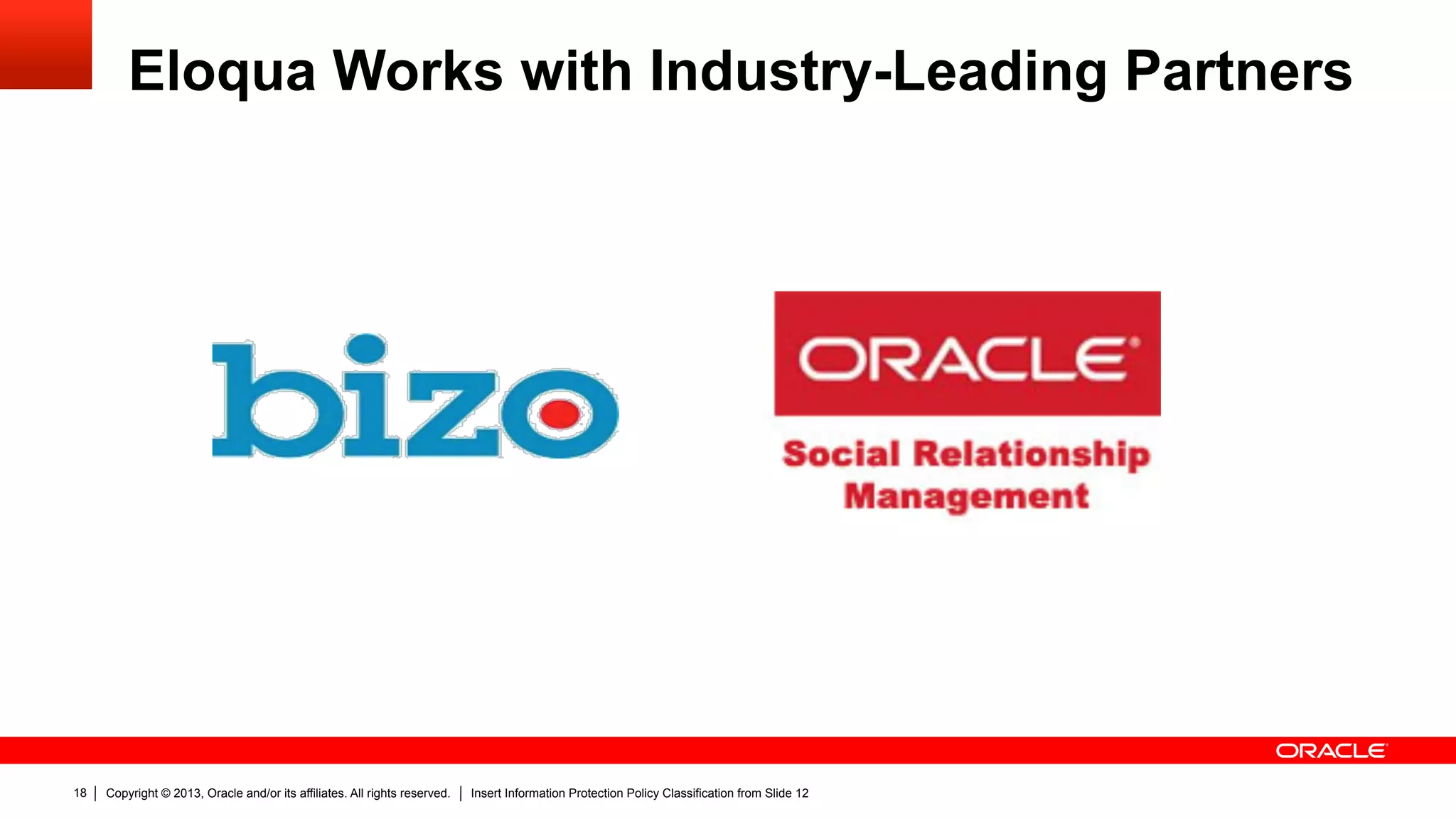 Copyright © 2013, Oracle and/or its affiliates. All rights reserved. Insert Information Protection Policy Classification from Slide 1218
Eloqua Works with Industry-Leading Partners
 