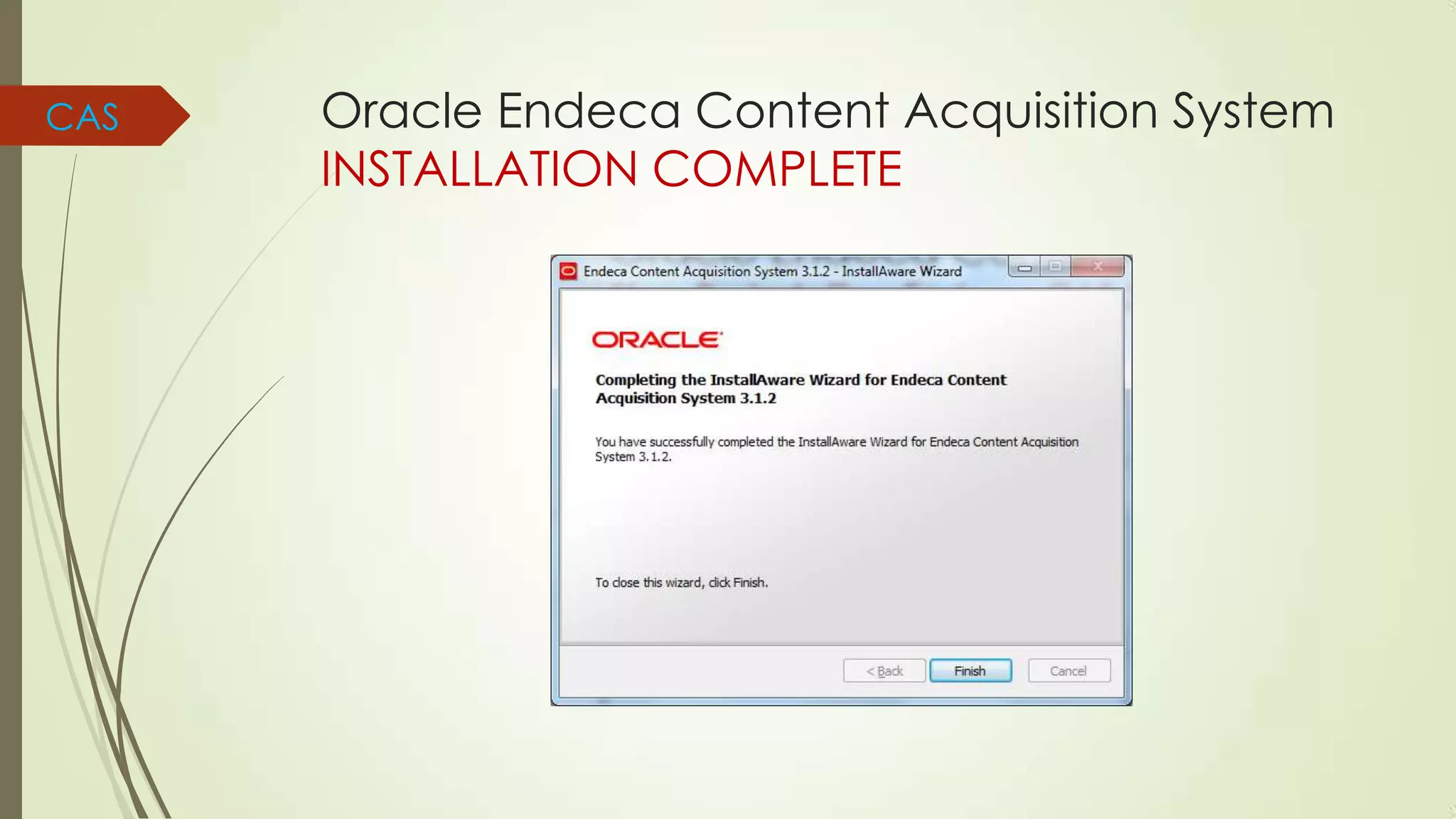 CAS

Oracle Endeca Content Acquisition System
INSTALLATION COMPLETE

 