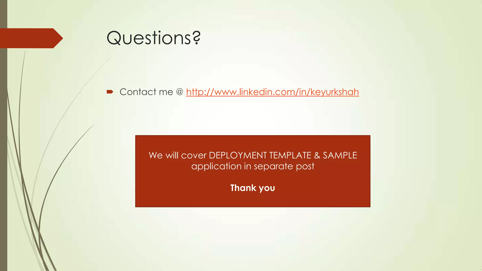 Questions?
 Contact me @ http://www.linkedin.com/in/keyurkshah

We will cover DEPLOYMENT TEMPLATE & SAMPLE
application in separate post
Thank you

 
