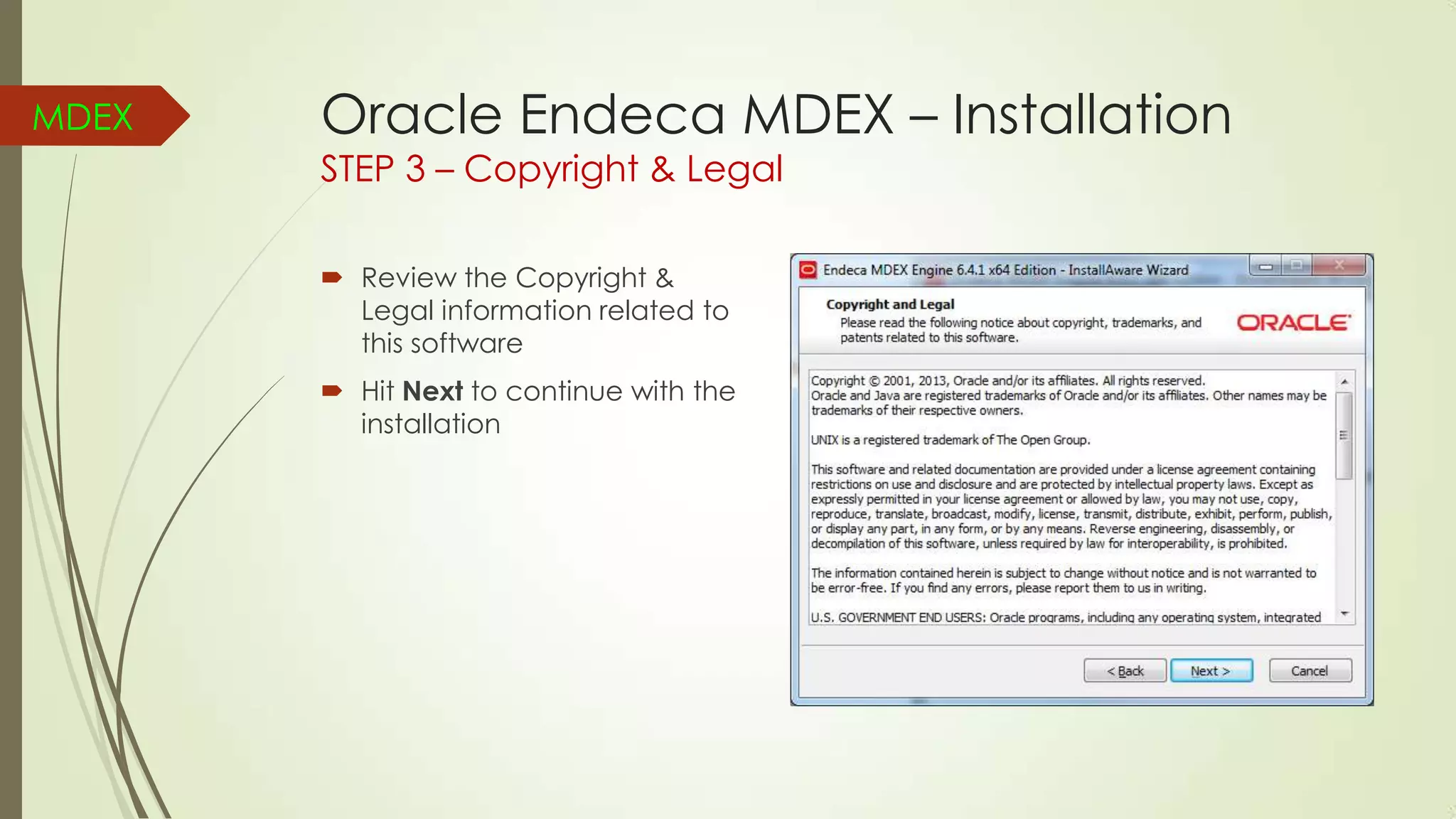 MDEX

Oracle Endeca MDEX – Installation
STEP 3 – Copyright & Legal
 Review the Copyright &
Legal information related to
this software
 Hit Next to continue with the
installation

 