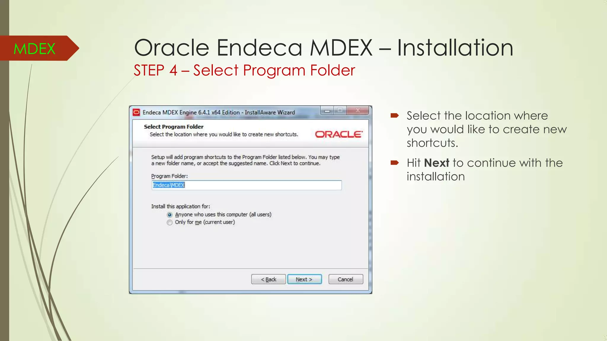 MDEX

Oracle Endeca MDEX – Installation
STEP 4 – Select Program Folder

 Select the location where
you would like to create new
shortcuts.
 Hit Next to continue with the
installation

 