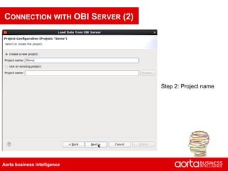 CONNECTION WITH OBI SERVER (2)




                                 Step 2: Project name




Aorta business intelligence
 
