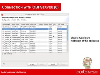 CONNECTION WITH OBI SERVER (6)




                                 Step 6: Configure
                                 metadata of the attributes




Aorta business intelligence
 