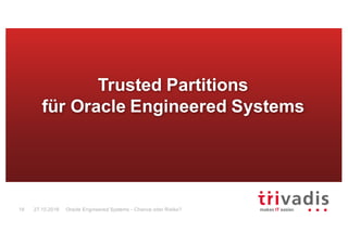 Oracle Engineered Systems - Chance oder Risiko?16 27.10.2016
Trusted Partitions
für Oracle Engineered Systems
 