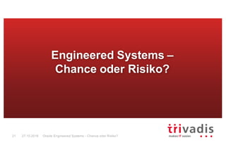 Oracle Engineered Systems - Chance oder Risiko?21 27.10.2016
Engineered Systems –
Chance oder Risiko?
 