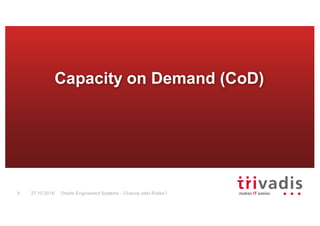 Oracle Engineered Systems - Chance oder Risiko?9 27.10.2016
Capacity on Demand (CoD)
 