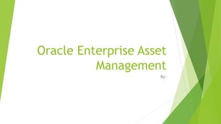 Oracle Enterprise Asset
Management
By:
 