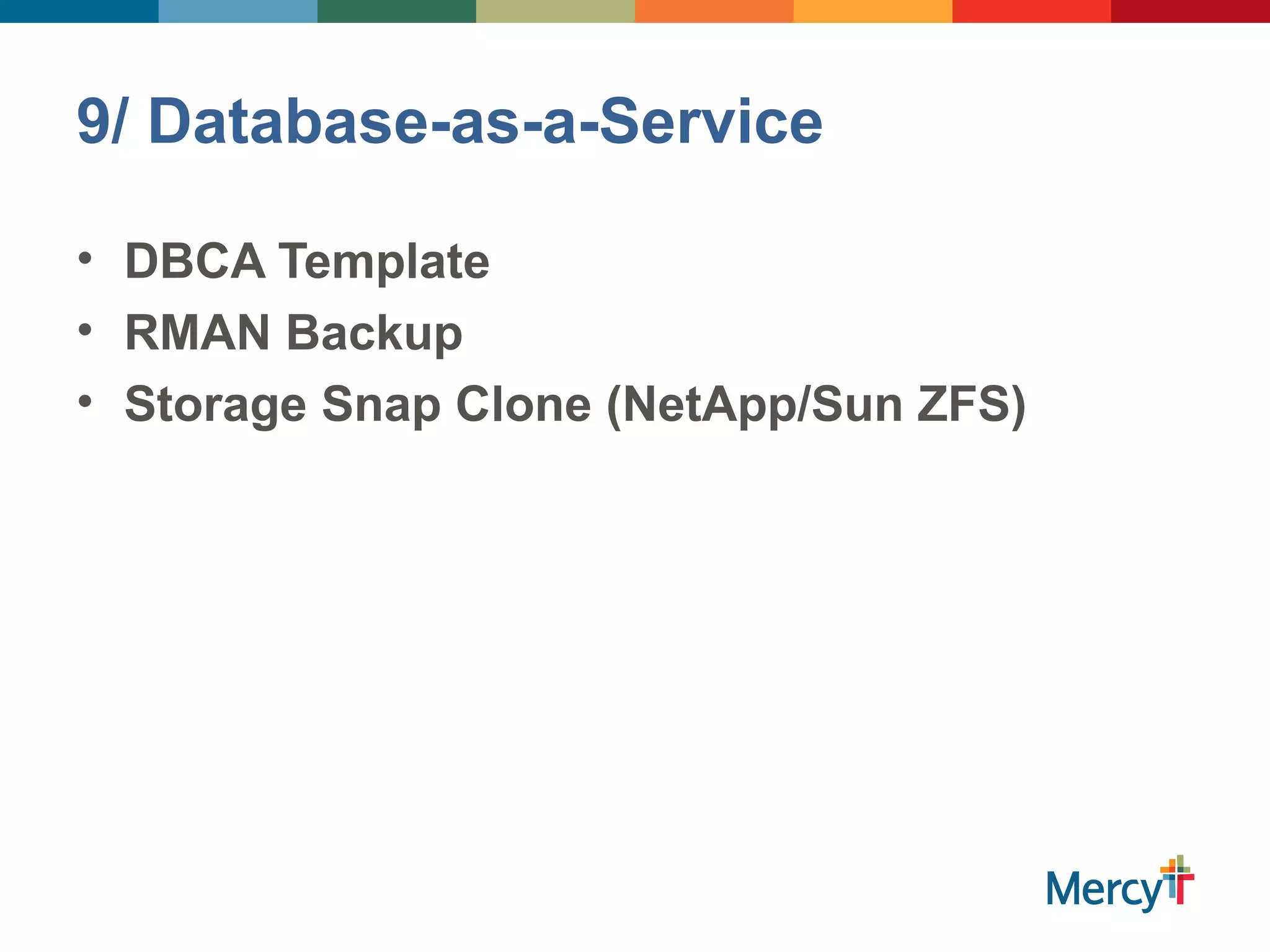 9/ Database-as-a-Service
• DBCA Template
• RMAN Backup
• Storage Snap Clone (NetApp/Sun ZFS)
 