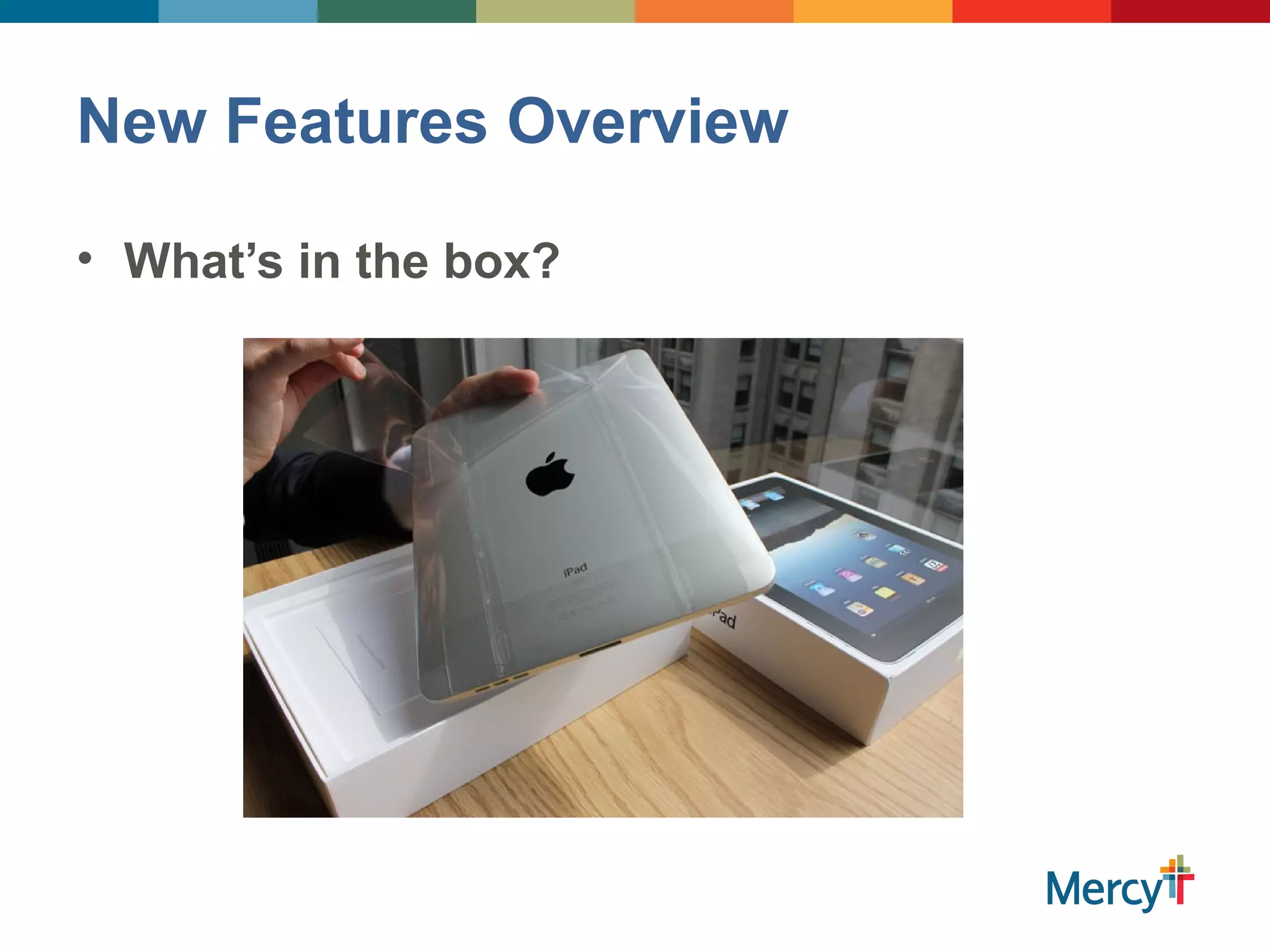 New Features Overview
• What’s in the box?
 