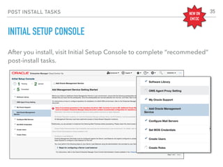 POST INSTALL TASKS
INITIAL SETUP CONSOLE
After you install, visit Initial Setup Console to complete “recommeded”
post-install tasks.
35NEW ON
EM13C
 