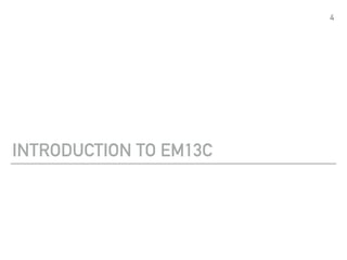 INTRODUCTION TO EM13C
4
 
