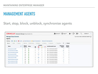 MAINTAINING ENTERPRISE MANAGER
MANAGEMENT AGENTS
Start, stop, block, unblock, synchronise agents
 