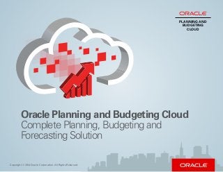 Oracle Planning and Budgeting Cloud
Copyright © 2014 Oracle Corporation. All Rights Reserved.
Complete Planning, Budgeting and
Forecasting Solution
PLANNING AND
BUDGETING
CLOUD
 
