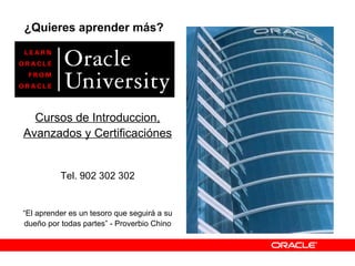 Cursos de Introduccion, Avanzados y Certificaciónes Tel. 902 302 302 “ El aprender es un tesoro que seguirá a su dueño por todas partes” - Proverbio Chino ¿Quieres aprender más? 