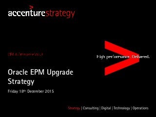 Friday 18th December 2015
Oracle EPM Upgrade
Strategy
 