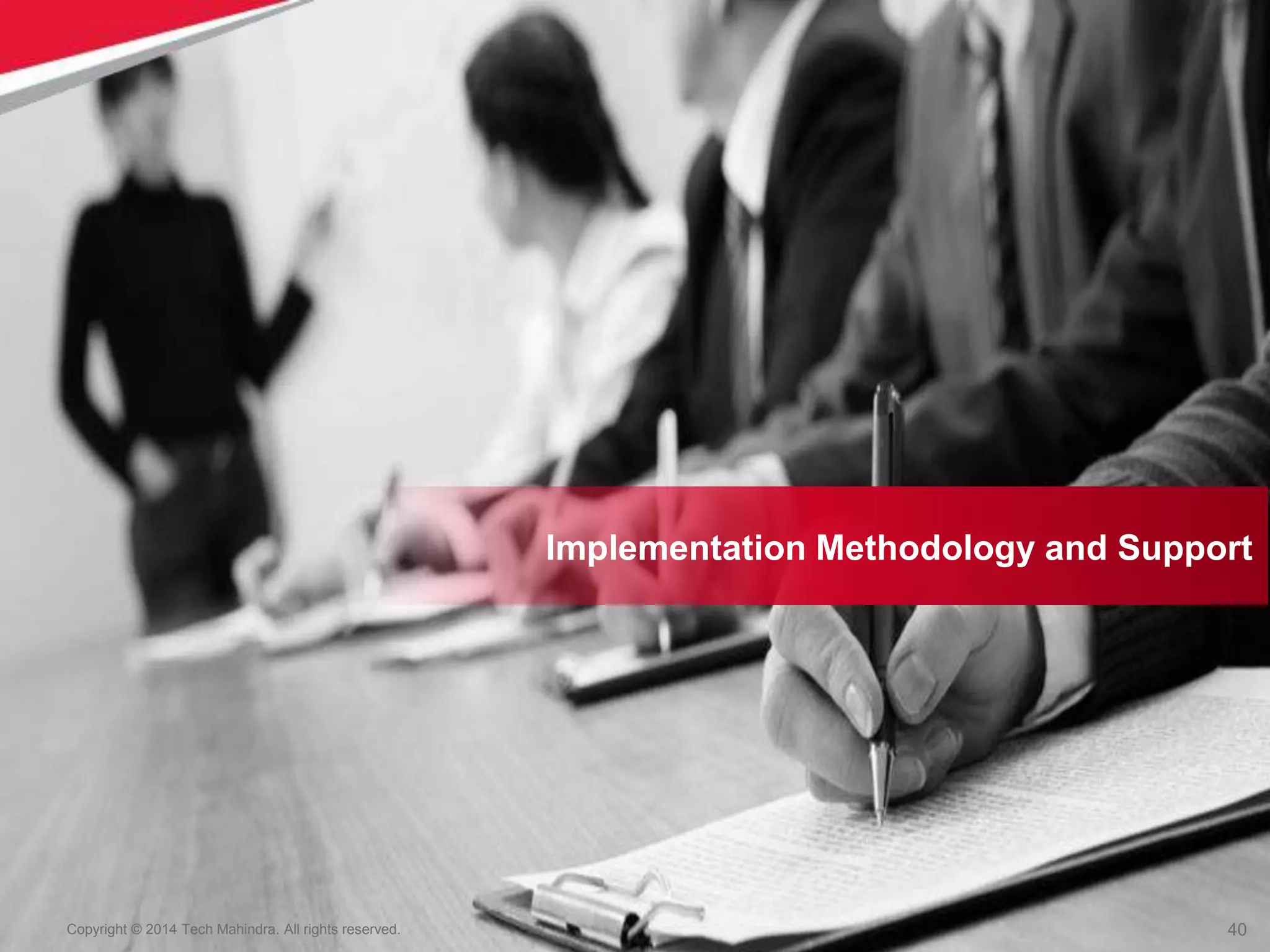 40
Copyright © 2014 Tech Mahindra. All rights reserved.
Implementation Methodology and Support
 