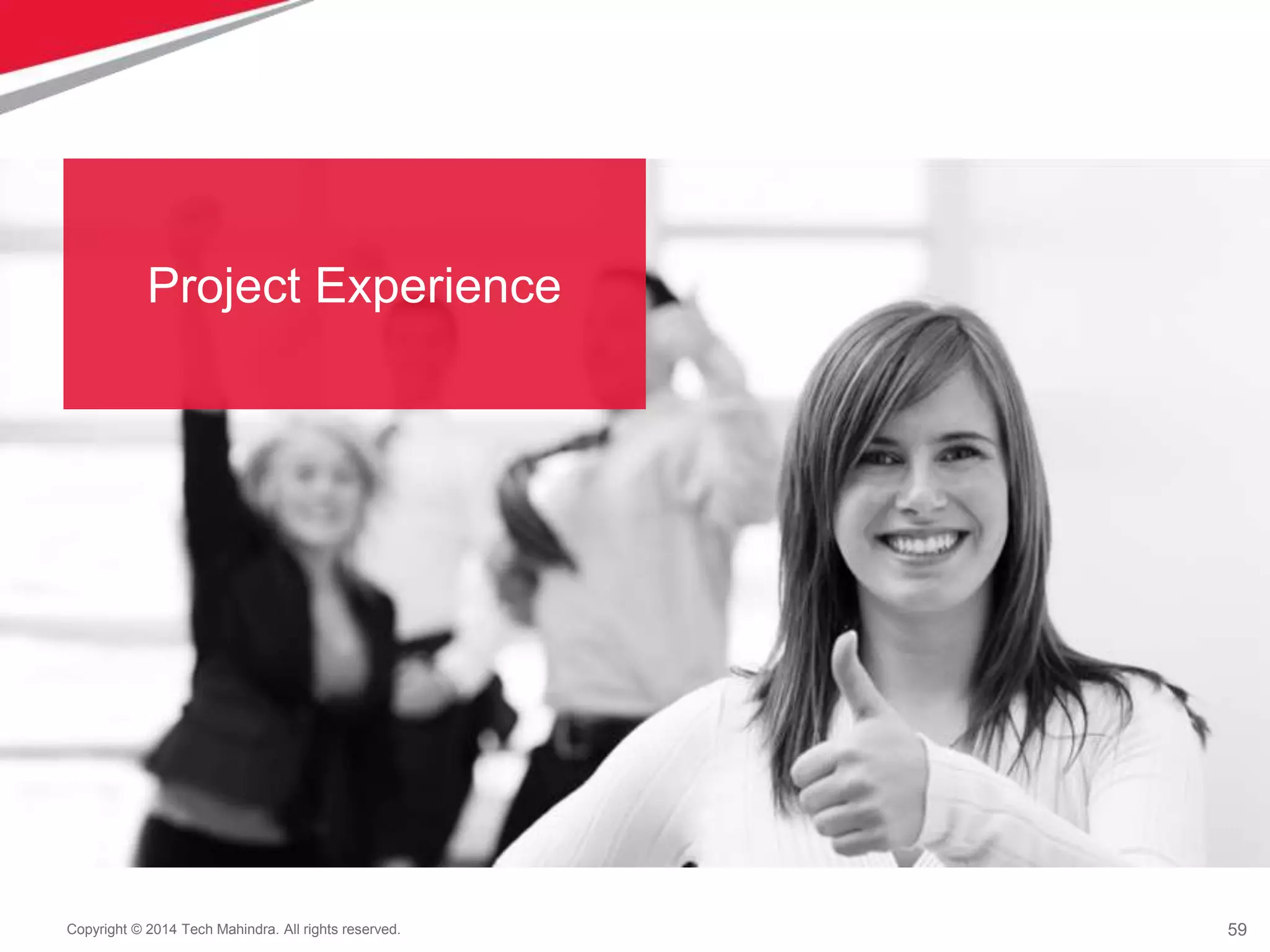 59
Copyright © 2014 Tech Mahindra. All rights reserved.
Project Experience
 