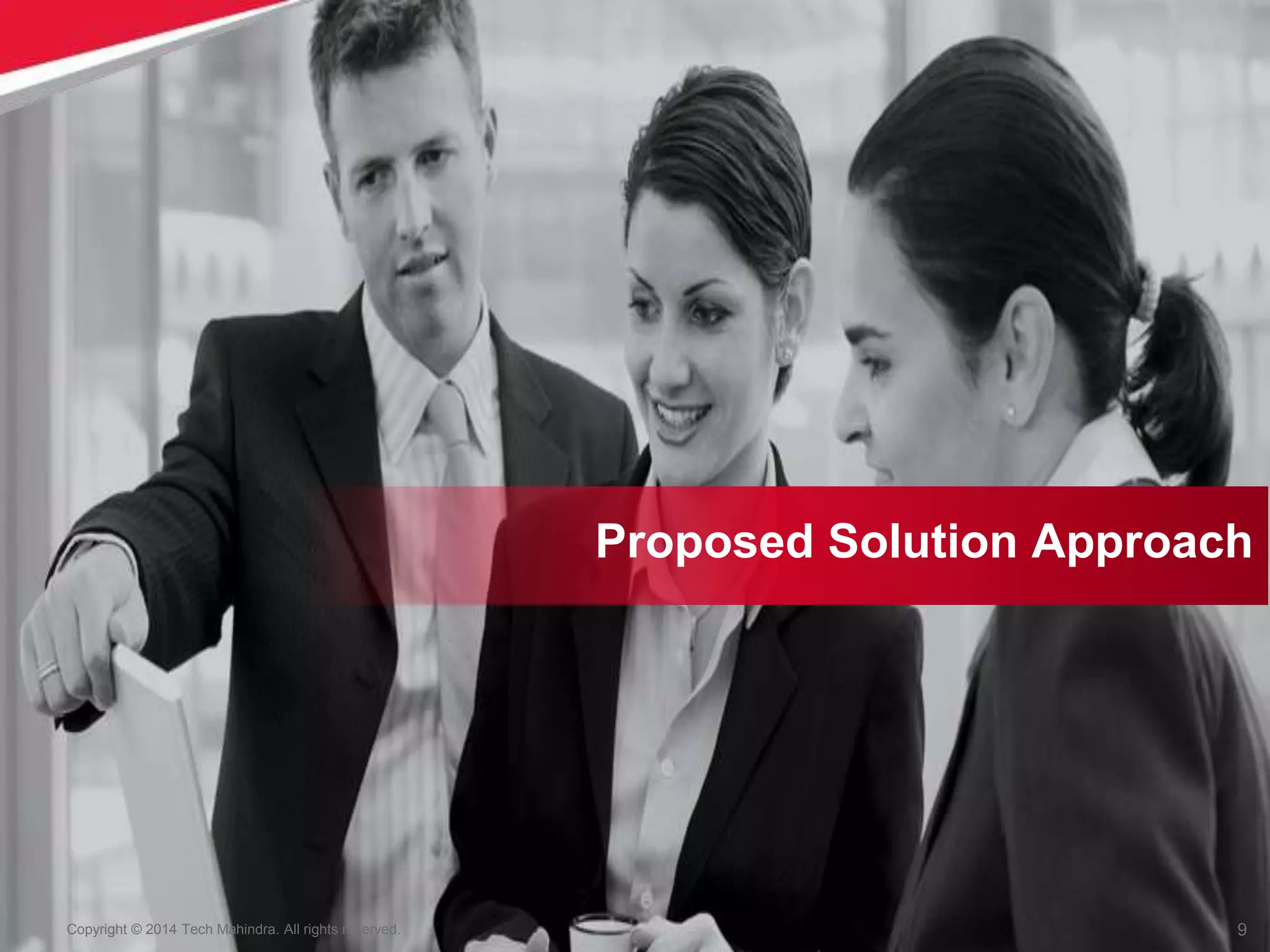 9
Copyright © 2014 Tech Mahindra. All rights reserved.
Proposed Solution Approach
 