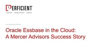 Oracle Essbase in the Cloud:
A Mercer Advisors Success Story
 