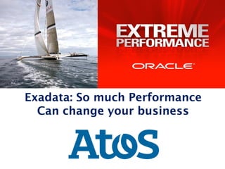 Exadata: So much Performance
  Can change your business
 