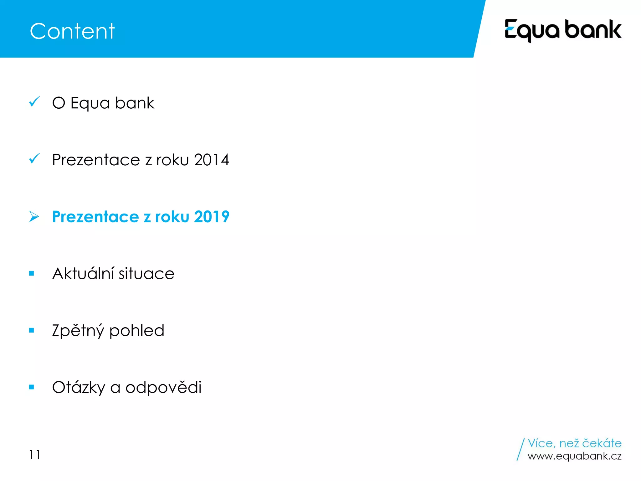 11
Content
✓ O Equa bank
✓ Prezentace z roku 2014
➢ Prezentace z roku 2019
▪ Aktuální situace
▪ Zpětný pohled
▪ Otázky a odpovědi
 