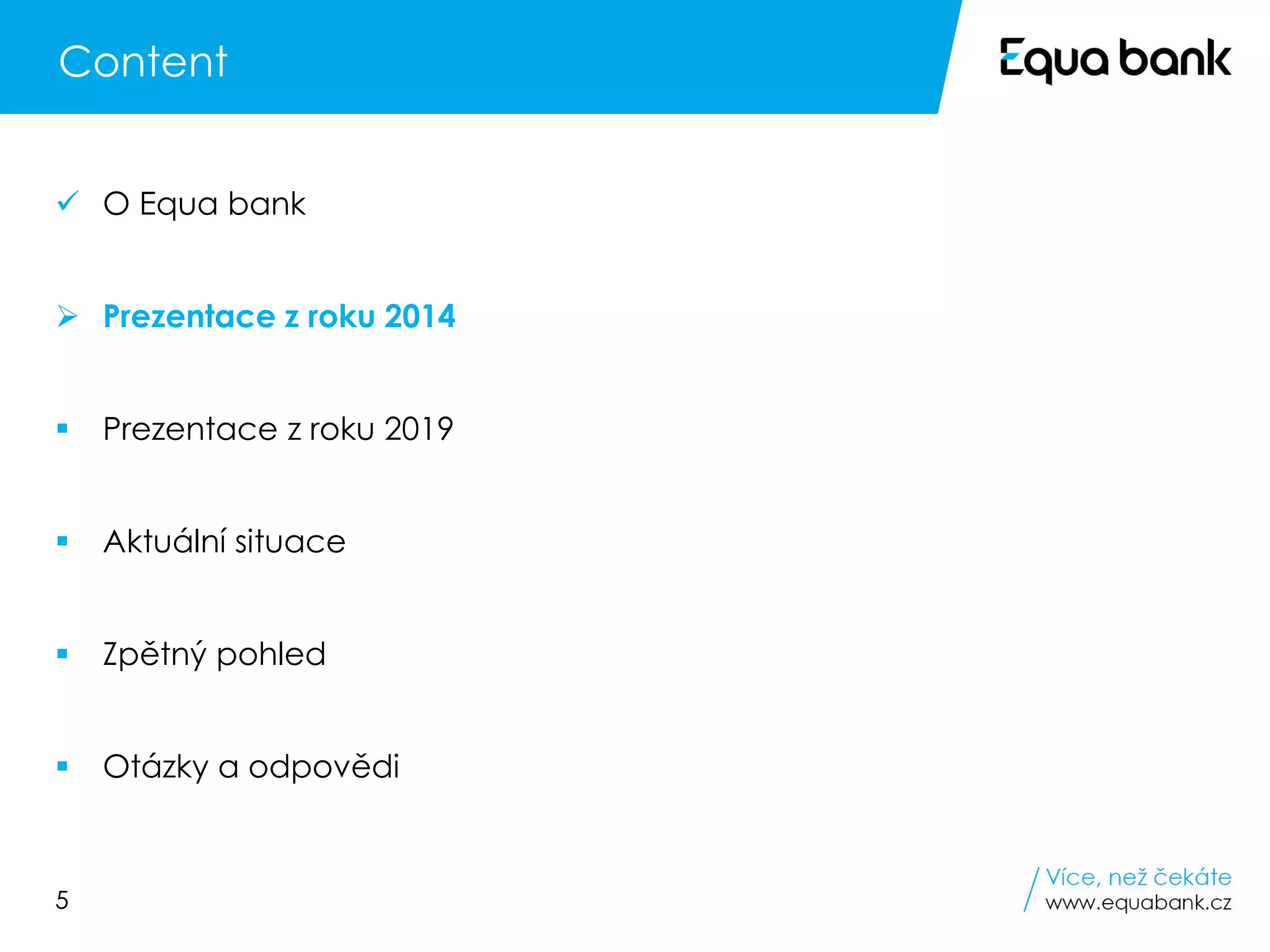 5
Content
✓ O Equa bank
➢ Prezentace z roku 2014
▪ Prezentace z roku 2019
▪ Aktuální situace
▪ Zpětný pohled
▪ Otázky a odpovědi
 