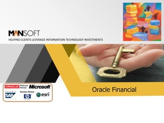 HELPING CLIENTS LEVERAGE INFORMATION TECHNOLOGY INVESTMENTS




                                                    Oracle Financial
 