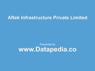 Aftek Infrastructure Private Limited
Presented by
www.Datapedia.co
 