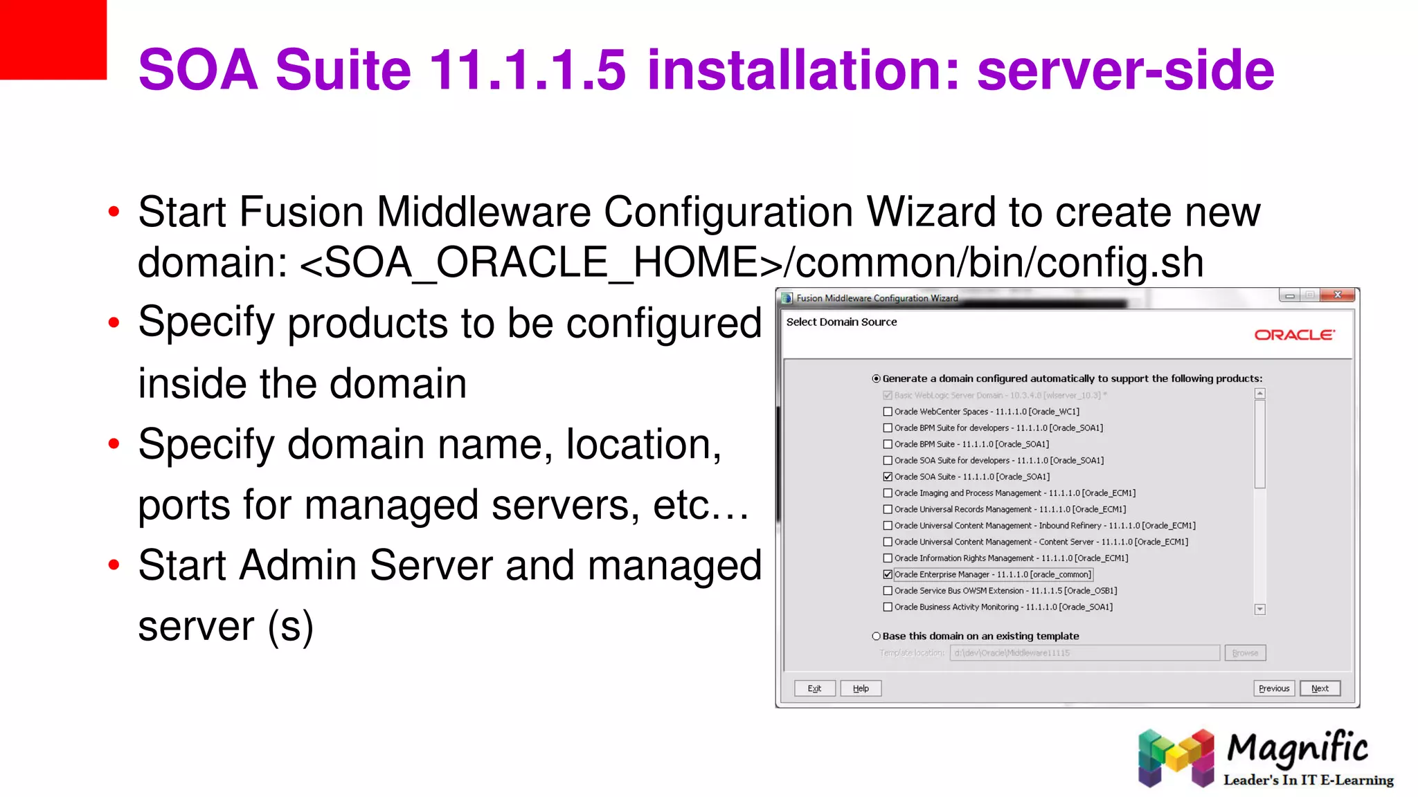 SOA Suite 11.1.1.5 installation: server-side
• Start Fusion Middleware Configuration Wizard to create new
domain:
Specify
<SOA_ORACLE_HOME>/common/bin/config.sh
• products to be configured
inside the domain
• Specify domain name, location,
ports for managed servers, etc…
• Start Admin Server and managed
server (s)
 