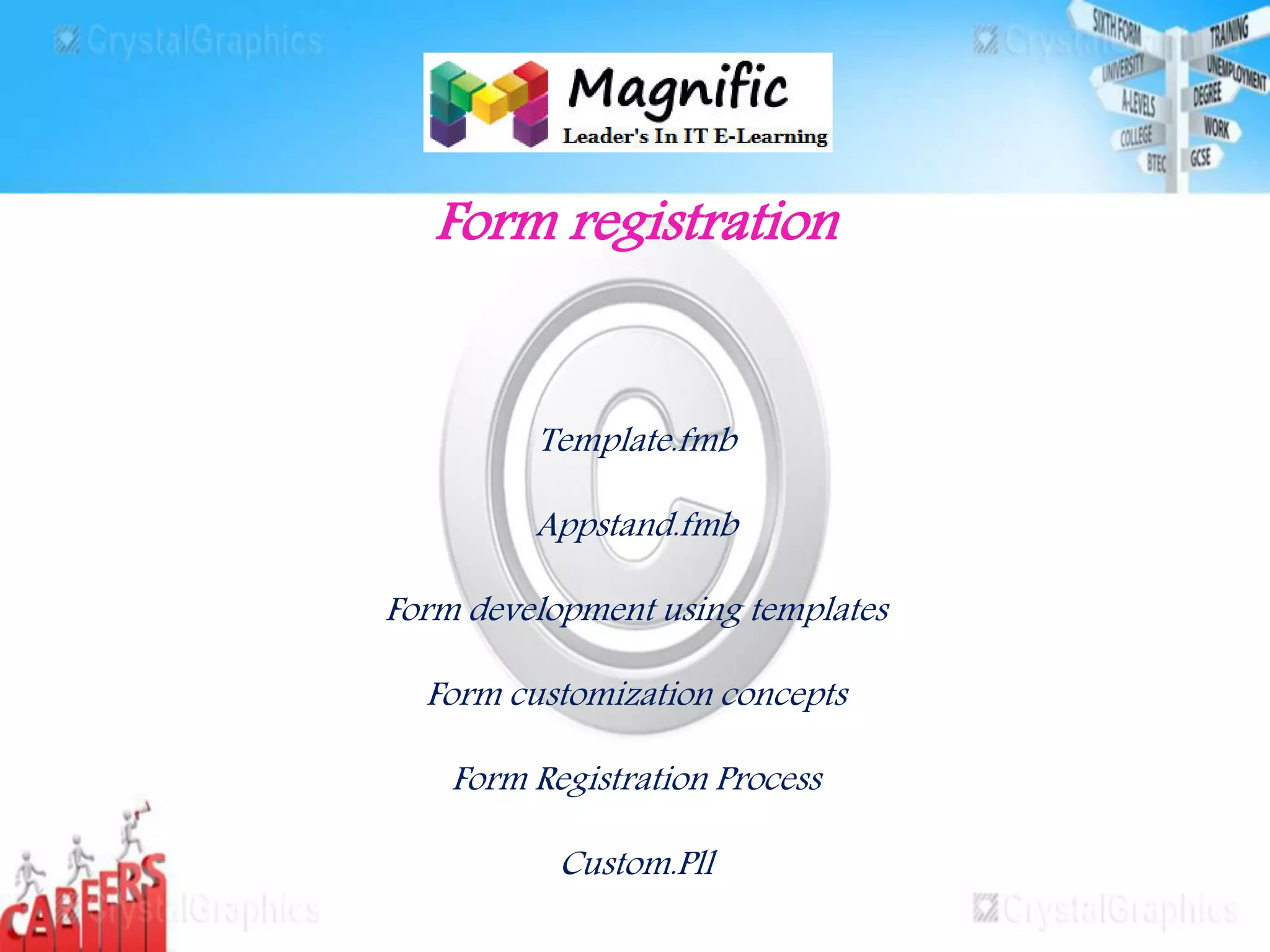 Form registration
Template.fmb
Appstand.fmb
Form development using templates
Form customization concepts
Form Registration Process
Custom.Pll
 
