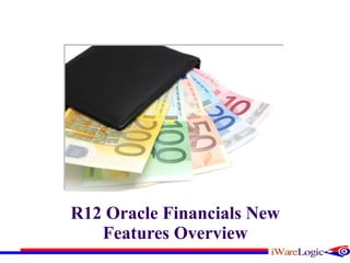 R12 Oracle Financials New Features Overview 