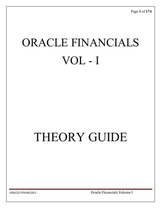 Page 1 of 174
ORACLE FINANCIALS Oracle Financials Volume I
ORACLE FINANCIALS
VOL - I
THEORY GUIDE
 