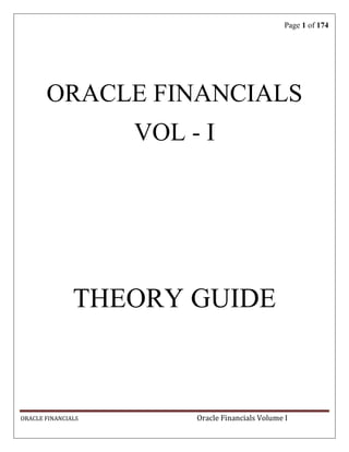 Page 1 of 174
ORACLE FINANCIALS Oracle Financials Volume I
ORACLE FINANCIALS
VOL - I
THEORY GUIDE
 