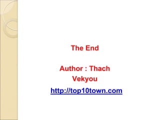 The End
Author : Thach
Vekyou
http://top10town.com
 