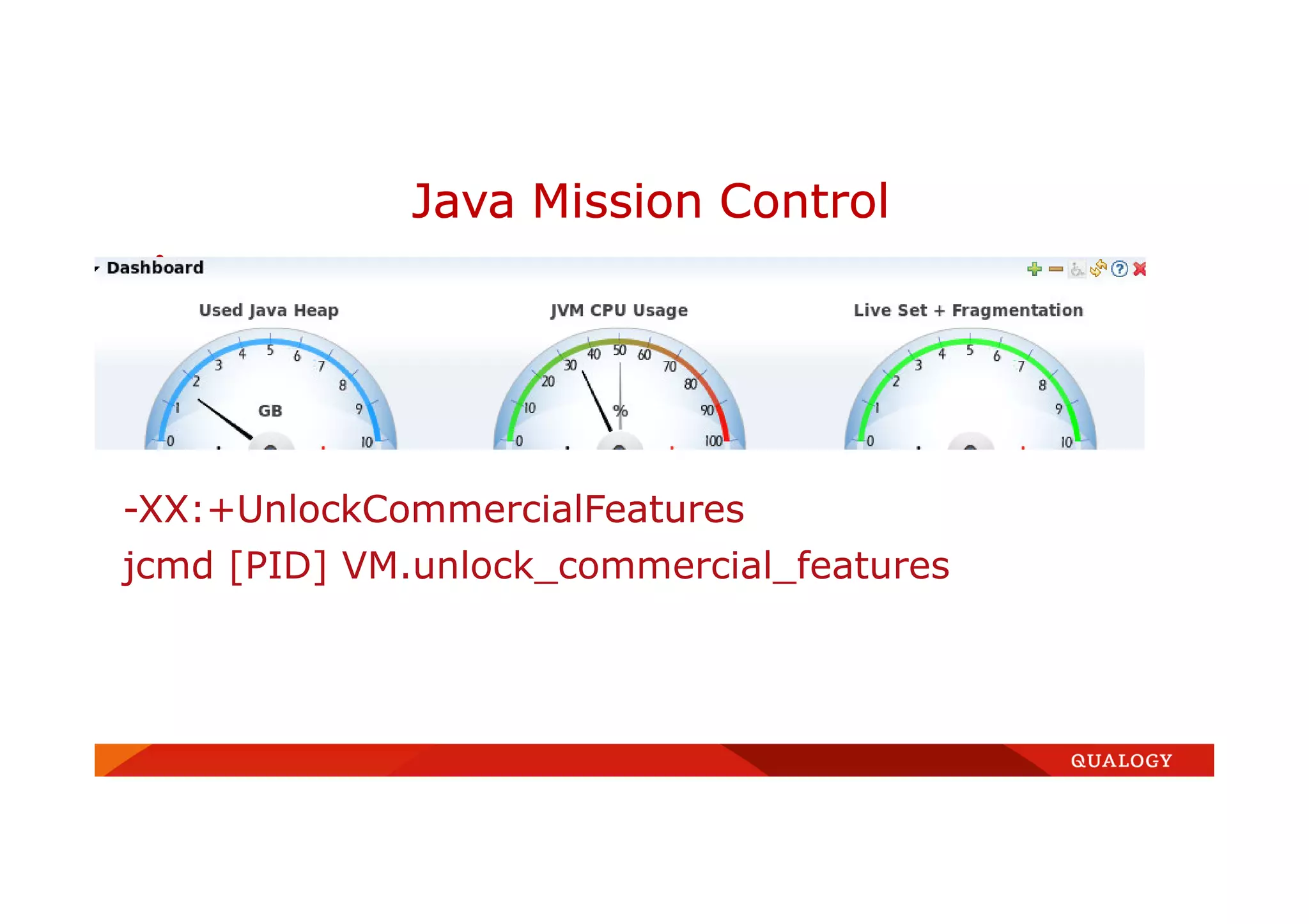 •
Java Mission Control
-XX:+UnlockCommercialFeatures-XX:+UnlockCommercialFeatures
jcmd [PID] VM.unlock_commercial_features
 
