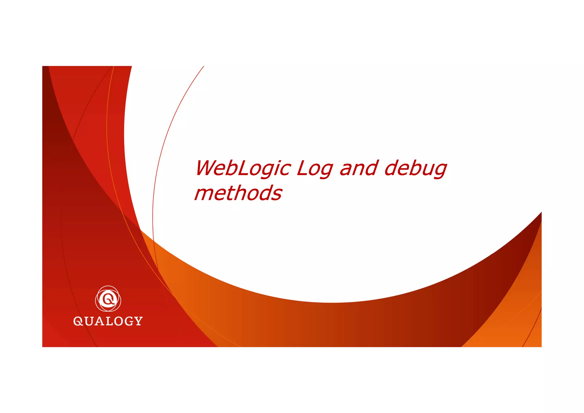 WebLogic Log and debug
methods
 