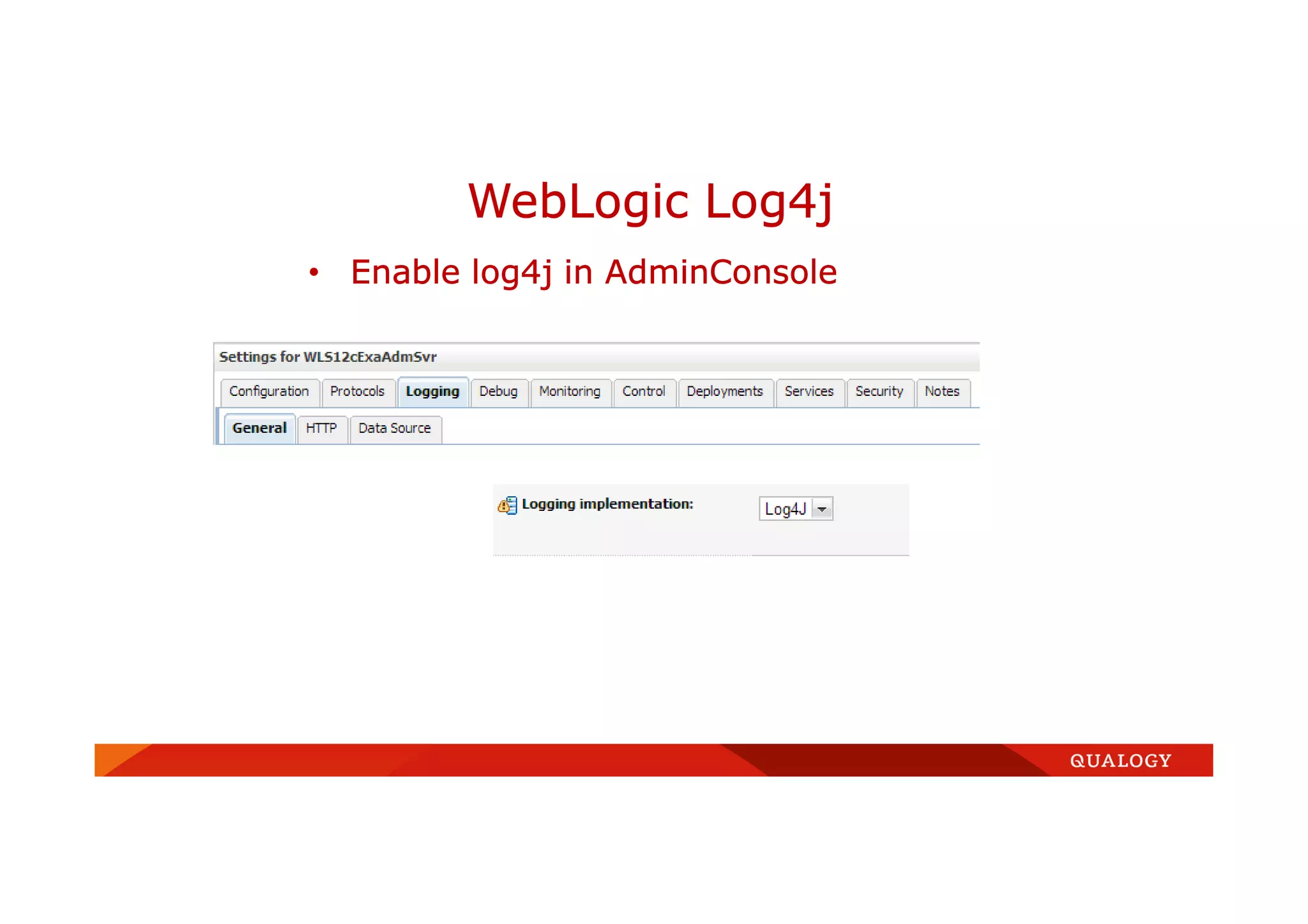 • Enable log4j in AdminConsole
WebLogic Log4j
 